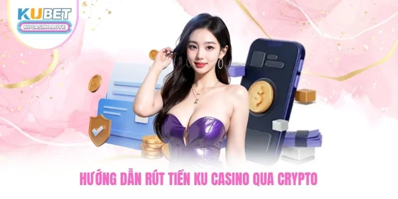 Hướng dẫn rút tiền Ku Casino qua crypto